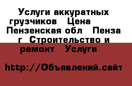 Услуги аккуратных грузчиков › Цена ­ 250 - Пензенская обл., Пенза г. Строительство и ремонт » Услуги   